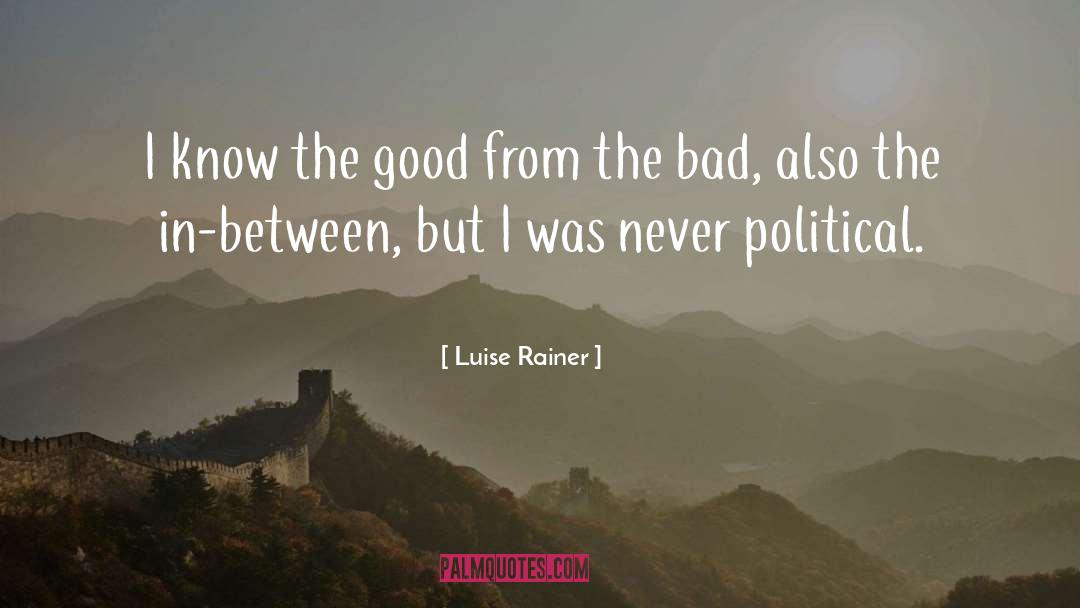 Luise Rainer Quotes: I know the good from