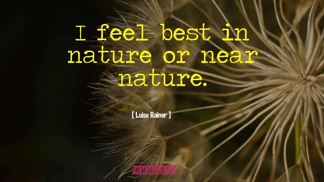 Luise Rainer Quotes: I feel best in nature