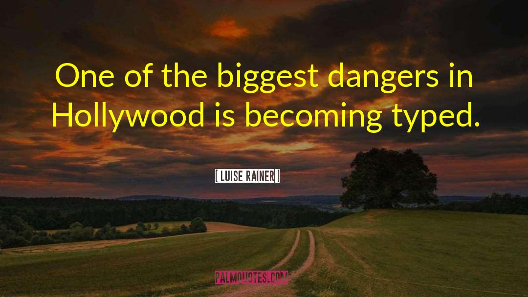 Luise Rainer Quotes: One of the biggest dangers