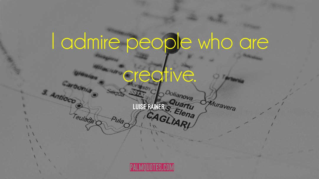 Luise Rainer Quotes: I admire people who are