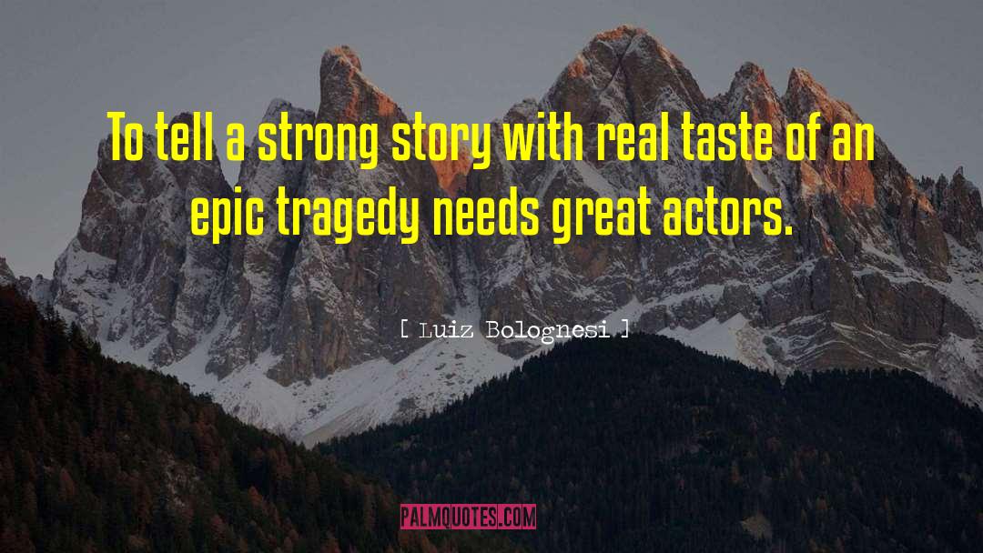 Luiz Bolognesi Quotes: To tell a strong story