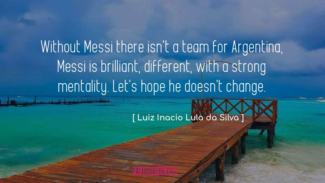 Luiz Inacio Lula Da Silva Quotes: Without Messi there isn't a