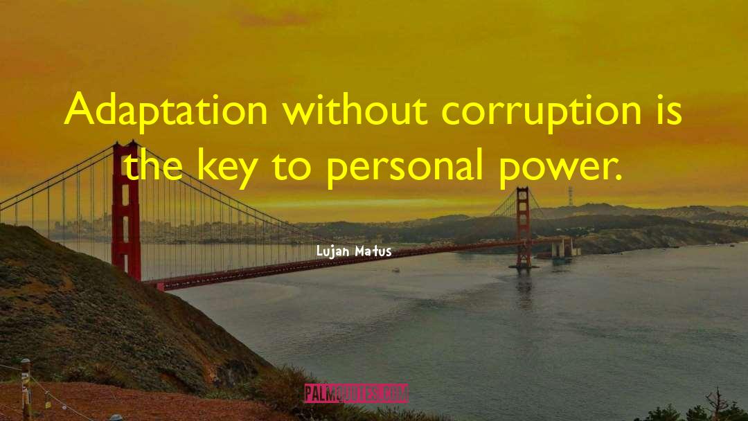 Lujan Matus Quotes: Adaptation without corruption is the
