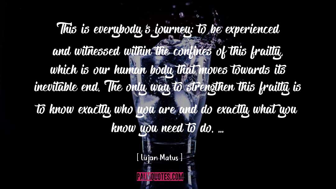 Lujan Matus Quotes: This is everybody's journey: to