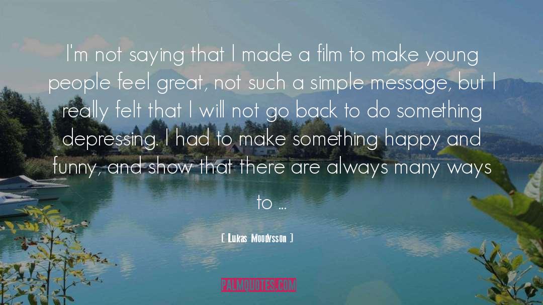 Lukas Moodysson Quotes: I'm not saying that I