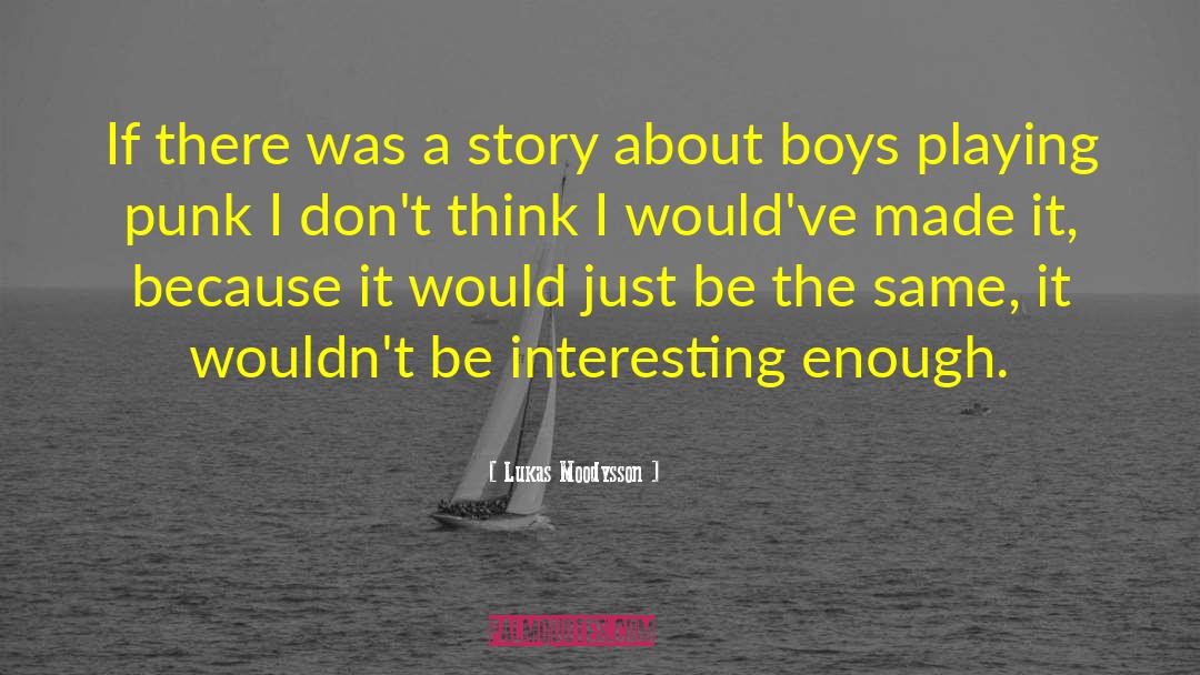 Lukas Moodysson Quotes: If there was a story