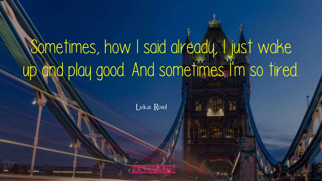 Lukas Rosol Quotes: Sometimes, how I said already,