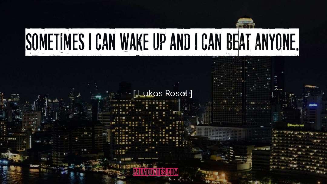 Lukas Rosol Quotes: Sometimes I can wake up