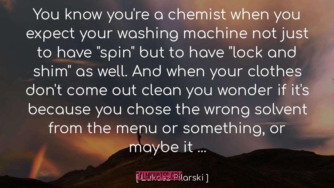 Lukasz Pilarski Quotes: You know you're a chemist