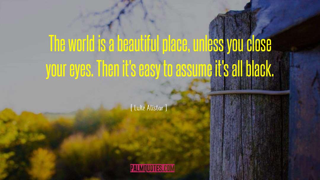 Luke Alistar Quotes: The world is a beautiful