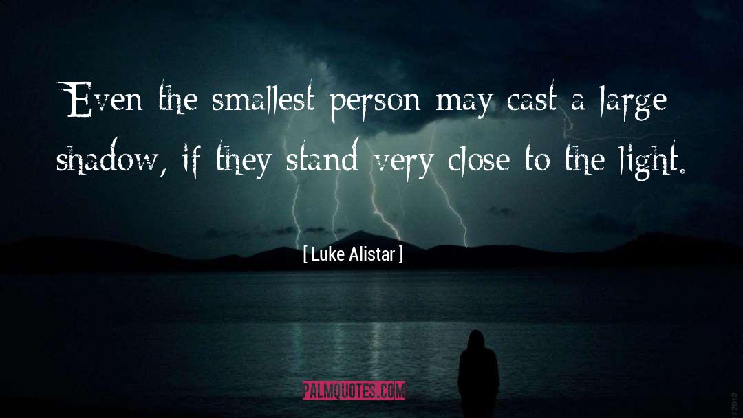 Luke Alistar Quotes: Even the smallest person may
