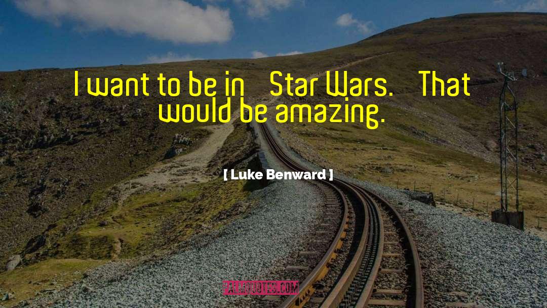 Luke Benward Quotes: I want to be in