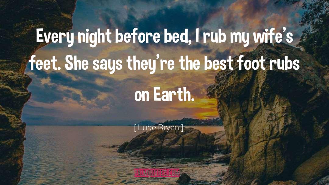 Luke Bryan Quotes: Every night before bed, I