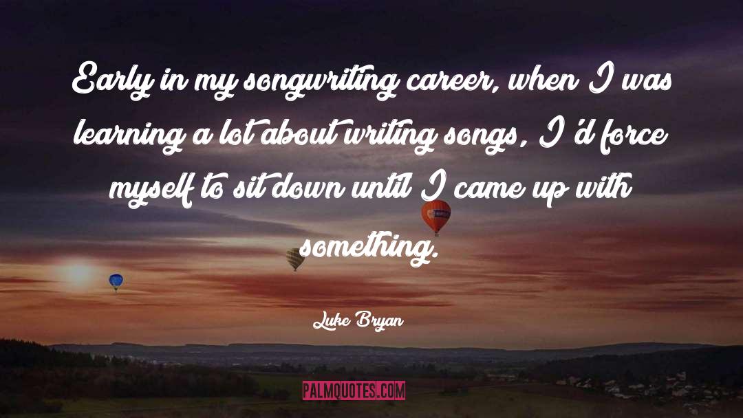 Luke Bryan Quotes: Early in my songwriting career,