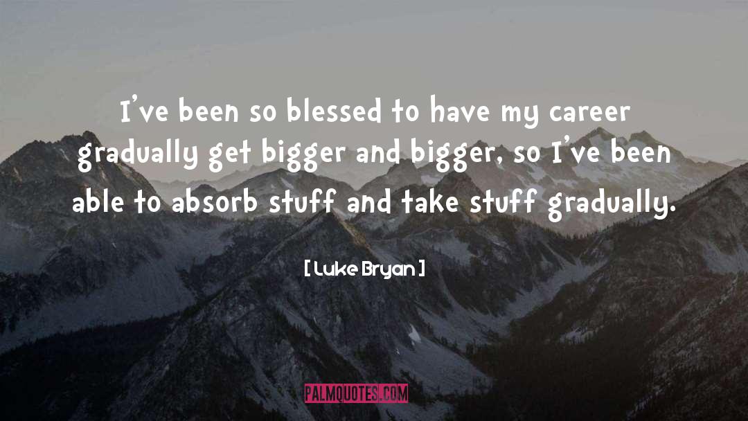 Luke Bryan Quotes: I've been so blessed to