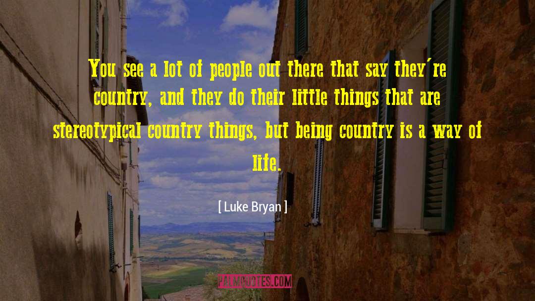 Luke Bryan Quotes: You see a lot of