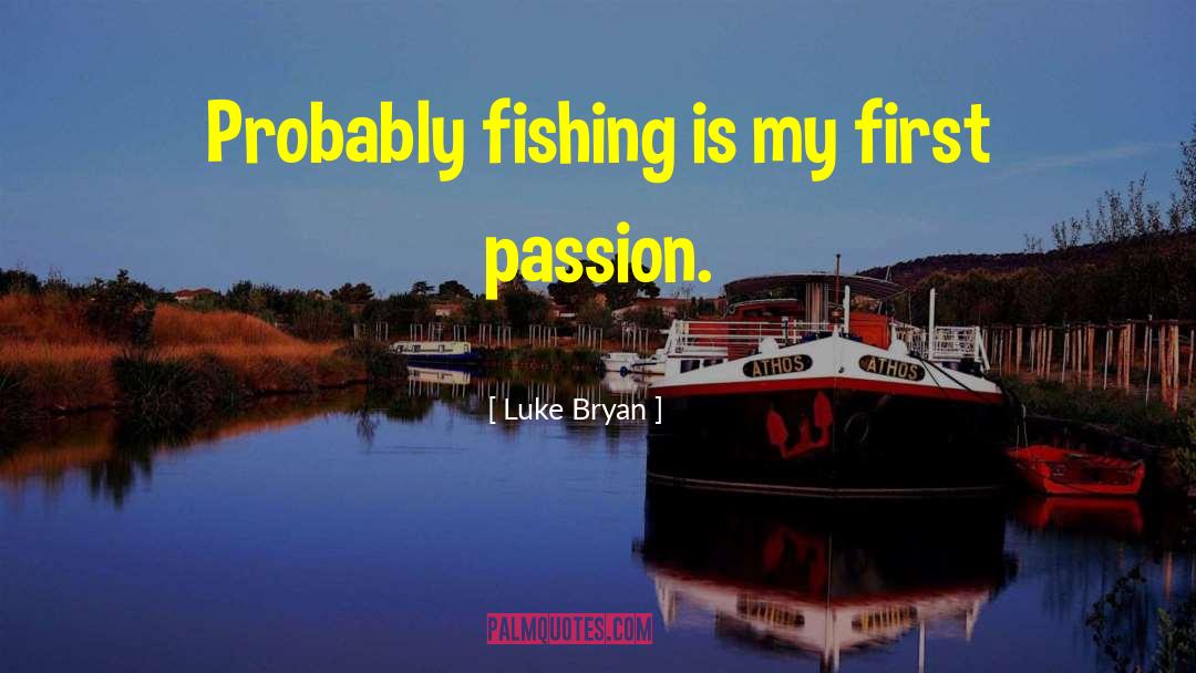 Luke Bryan Quotes: Probably fishing is my first