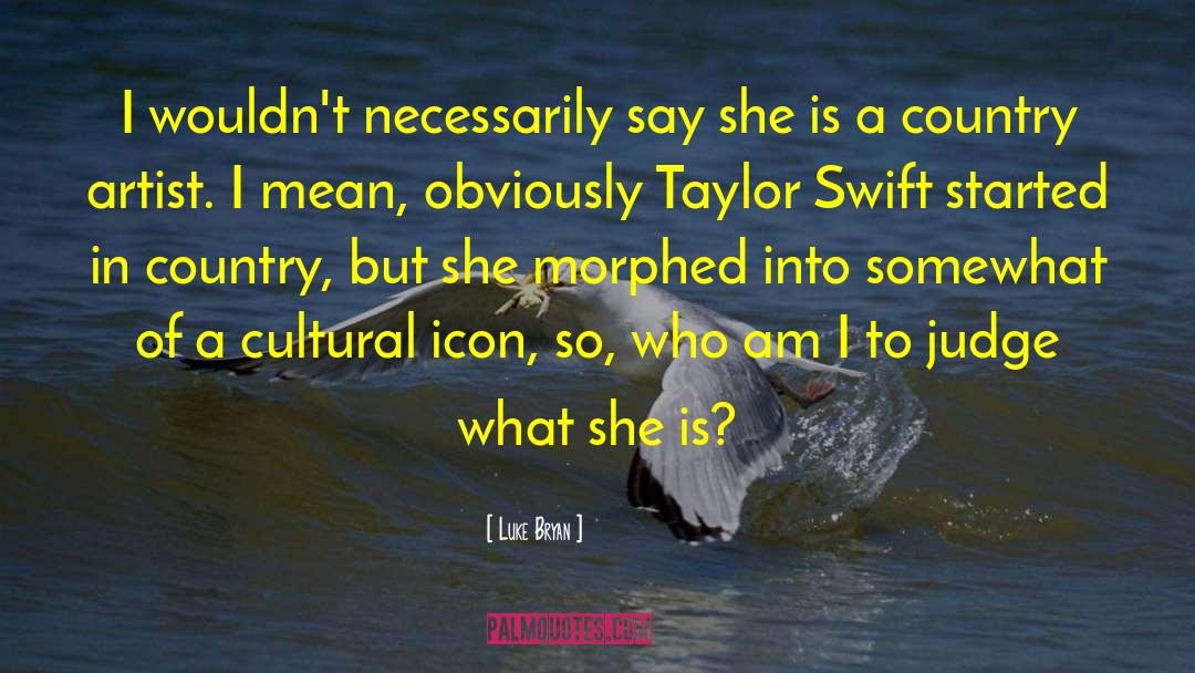 Luke Bryan Quotes: I wouldn't necessarily say she
