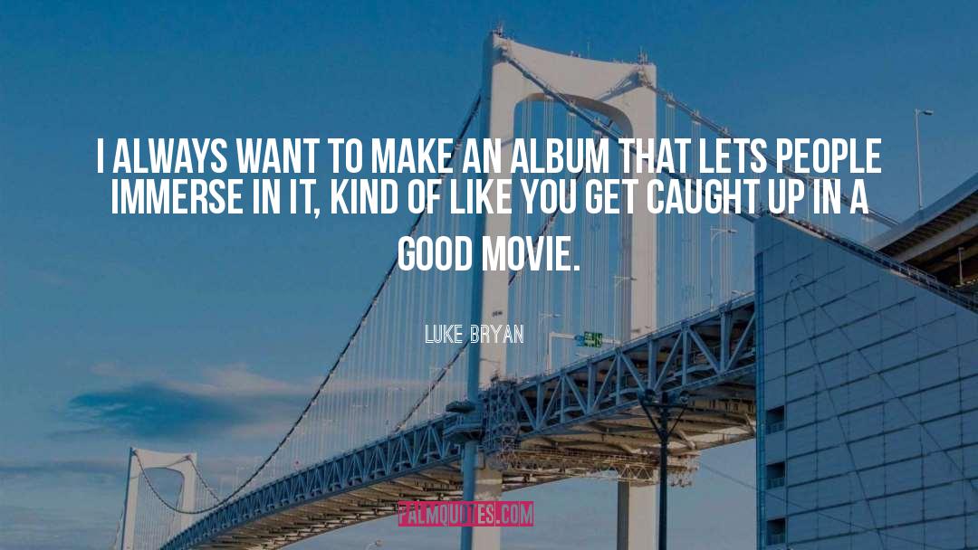 Luke Bryan Quotes: I always want to make