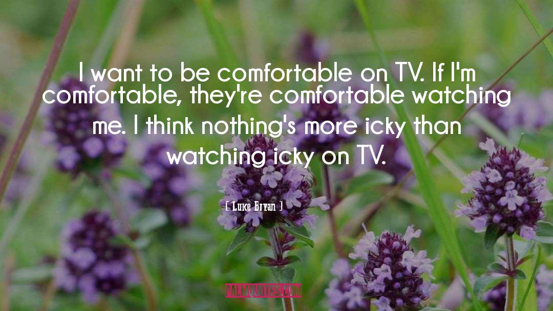 Luke Bryan Quotes: I want to be comfortable