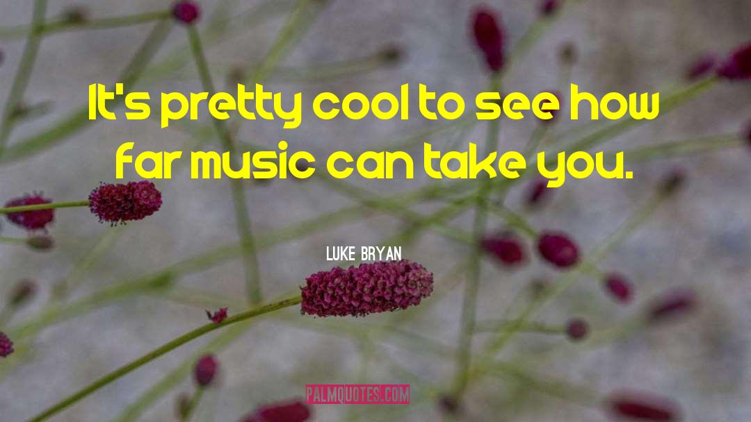 Luke Bryan Quotes: It's pretty cool to see