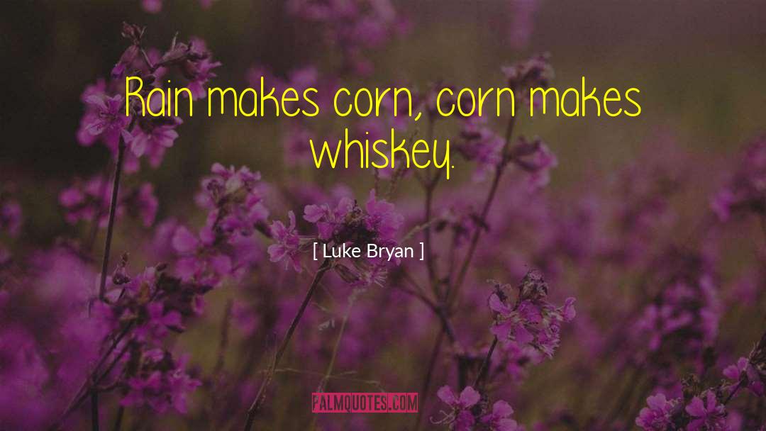 Luke Bryan Quotes: Rain makes corn, corn makes