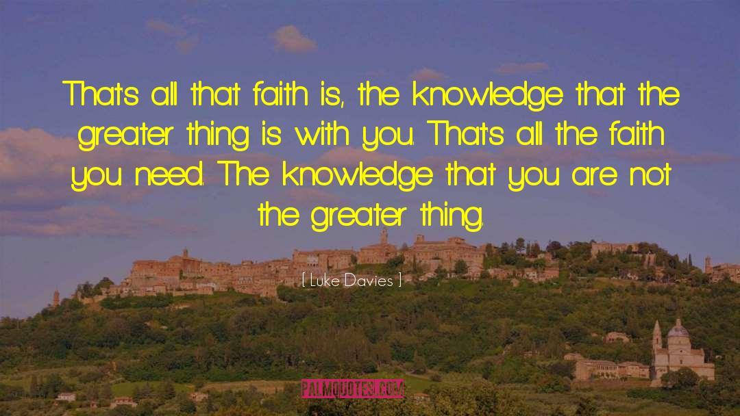 Luke Davies Quotes: That's all that faith is,