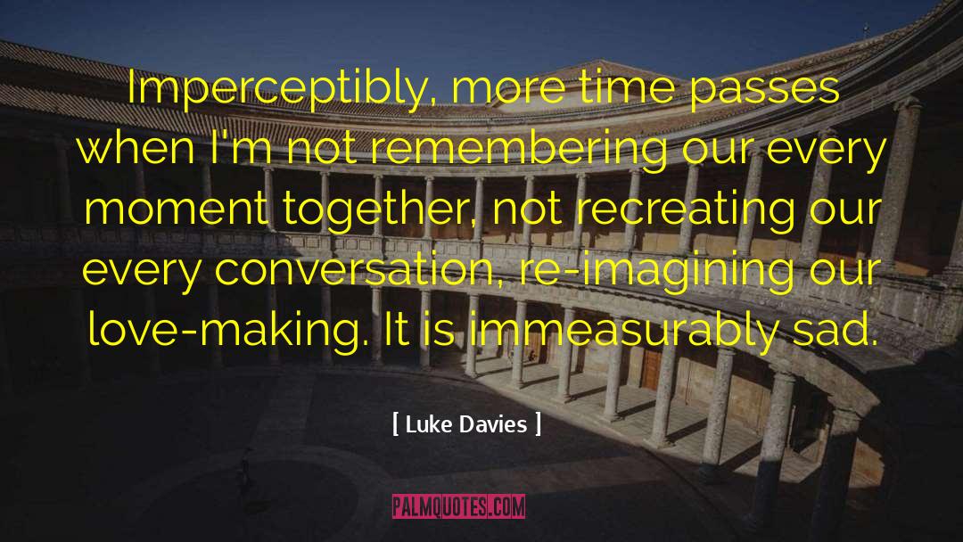 Luke Davies Quotes: Imperceptibly, more time passes when