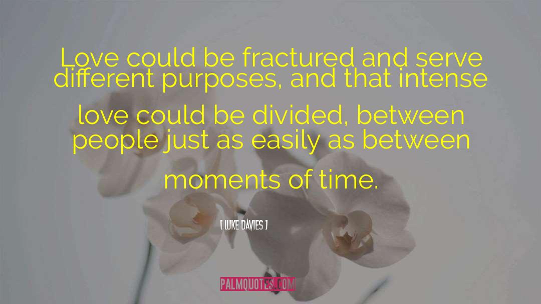 Luke Davies Quotes: Love could be fractured and