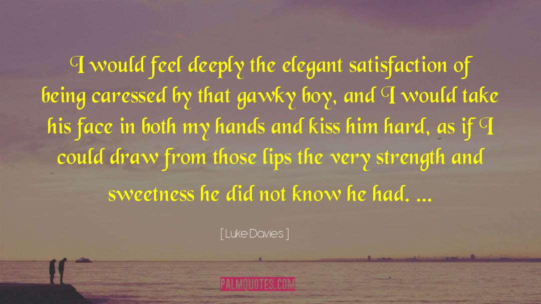 Luke Davies Quotes: I would feel deeply the