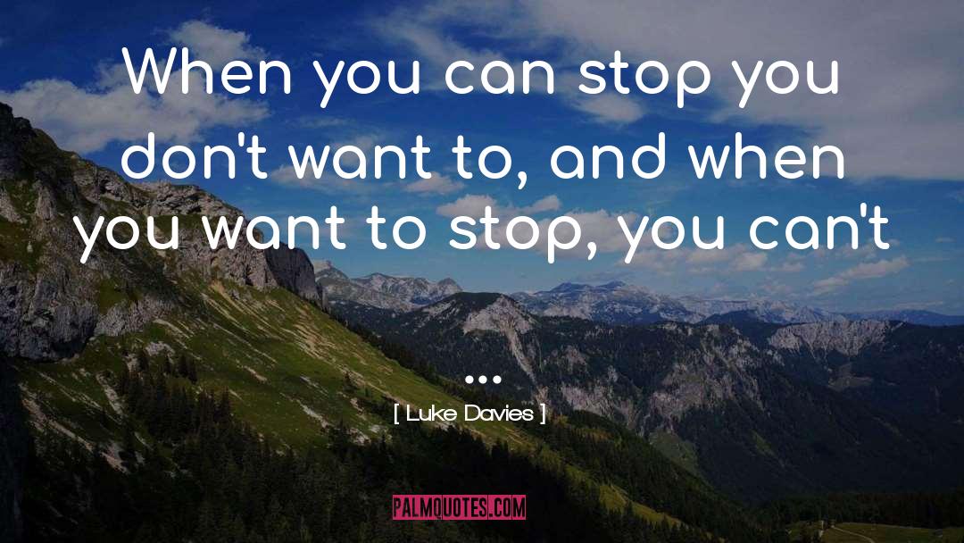 Luke Davies Quotes: When you can stop you