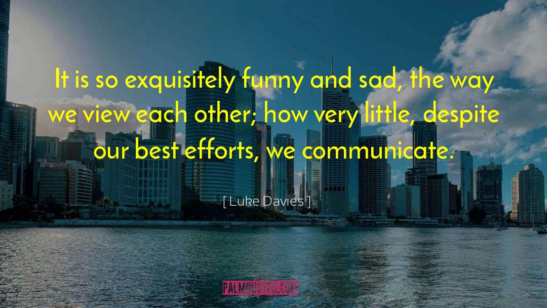 Luke Davies Quotes: It is so exquisitely funny