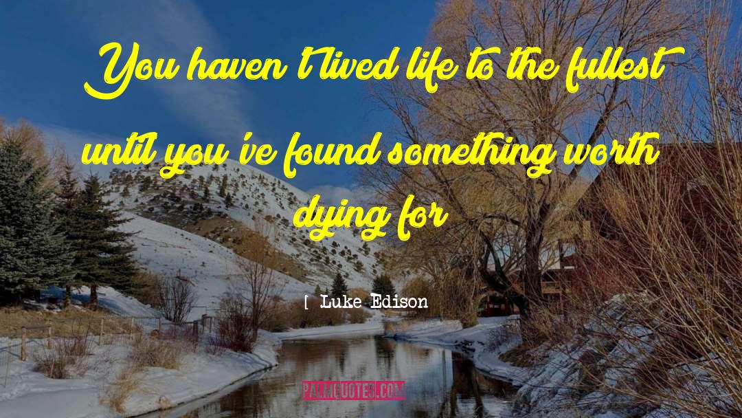 Luke Edison Quotes: You haven't lived life to