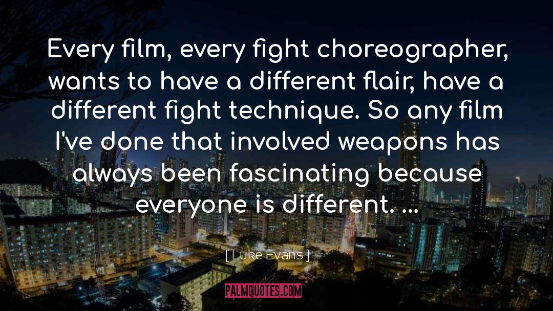 Luke Evans Quotes: Every film, every fight choreographer,