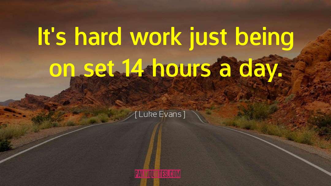 Luke Evans Quotes: It's hard work just being