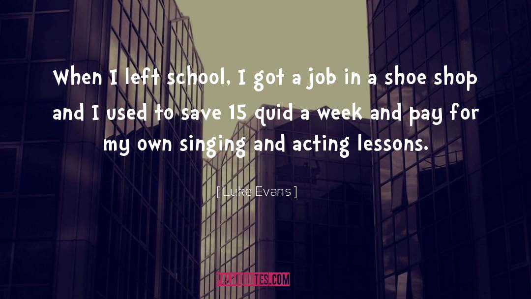 Luke Evans Quotes: When I left school, I