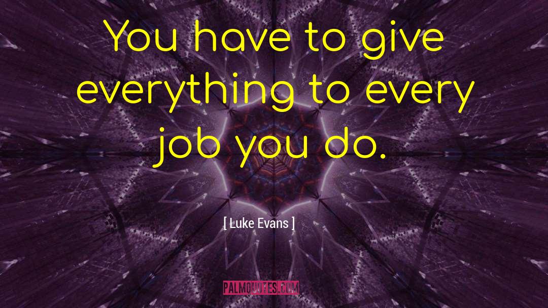 Luke Evans Quotes: You have to give everything