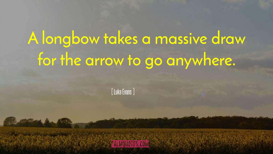 Luke Evans Quotes: A longbow takes a massive