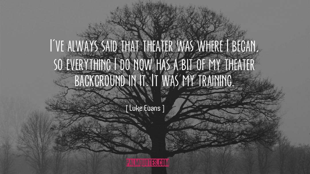 Luke Evans Quotes: I've always said that theater