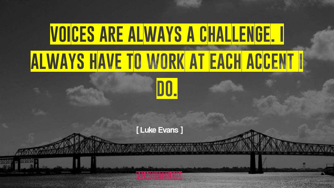 Luke Evans Quotes: Voices are always a challenge.