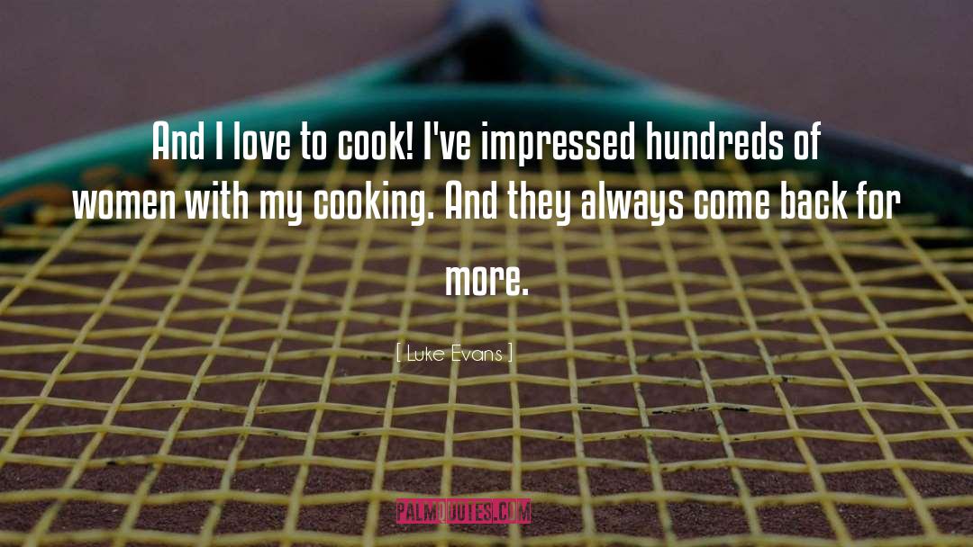 Luke Evans Quotes: And I love to cook!