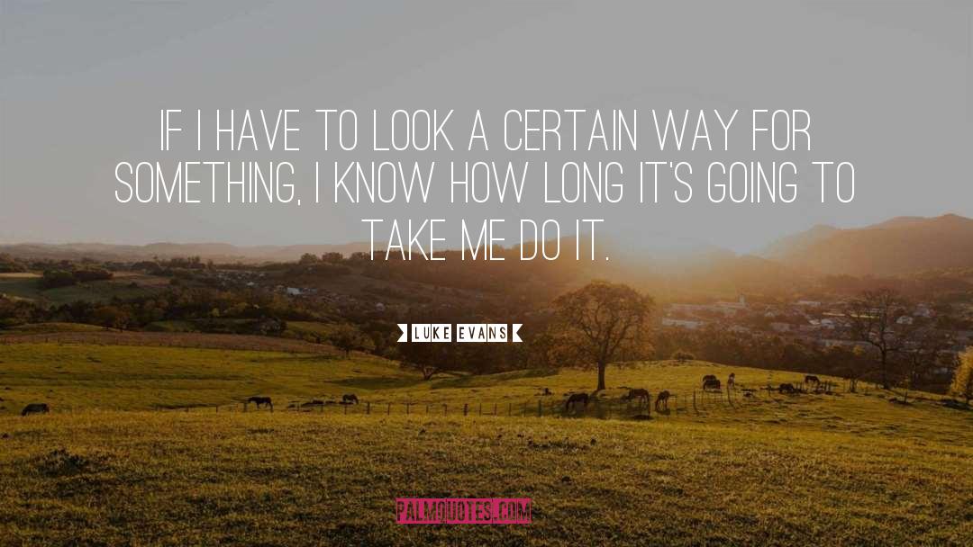 Luke Evans Quotes: If I have to look