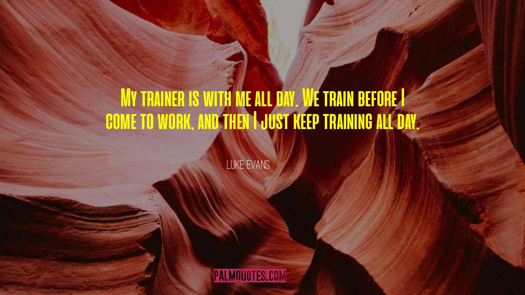 Luke Evans Quotes: My trainer is with me