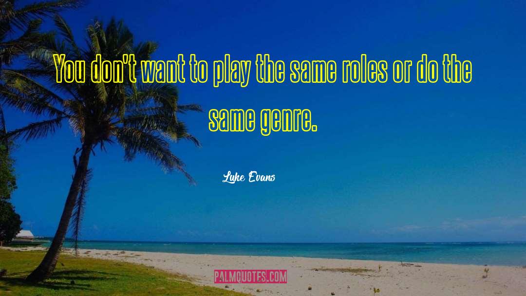 Luke Evans Quotes: You don't want to play