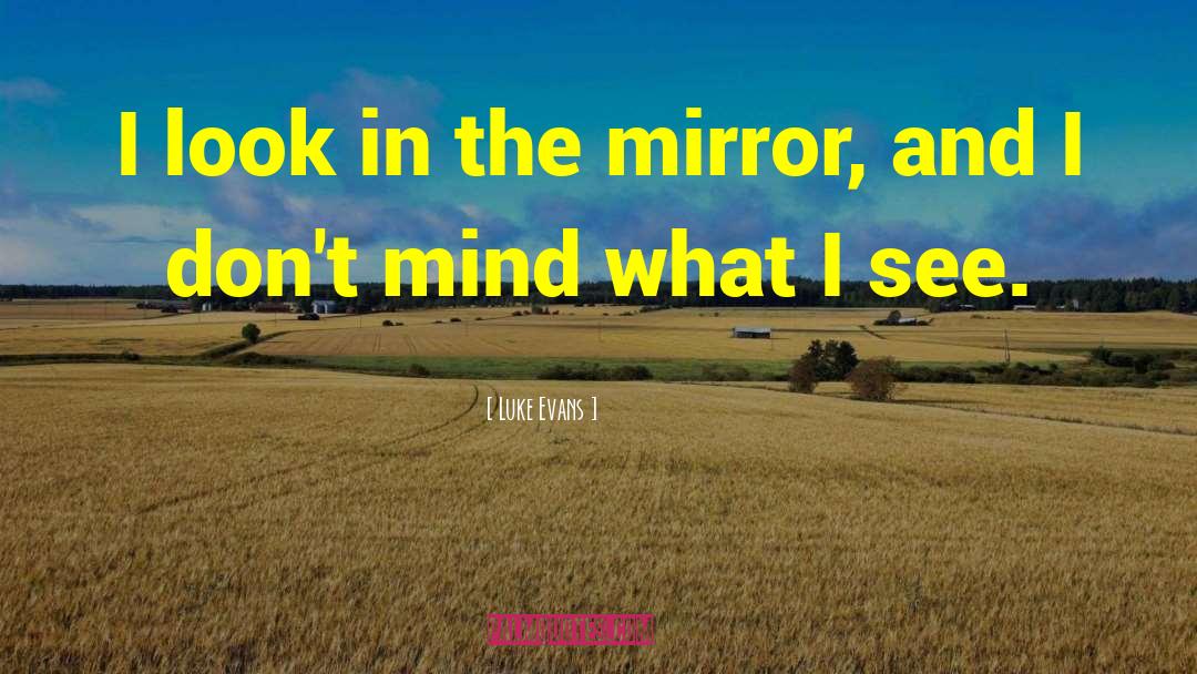 Luke Evans Quotes: I look in the mirror,