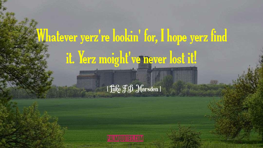 Luke F.D. Marsden Quotes: Whatever yerz're lookin' for, I