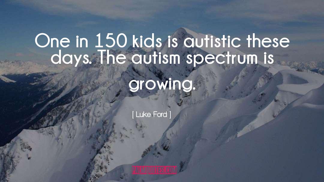Luke Ford Quotes: One in 150 kids is