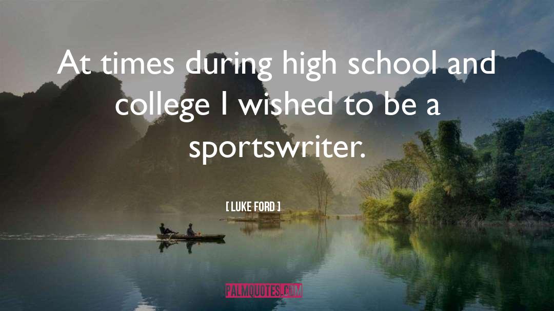 Luke Ford Quotes: At times during high school