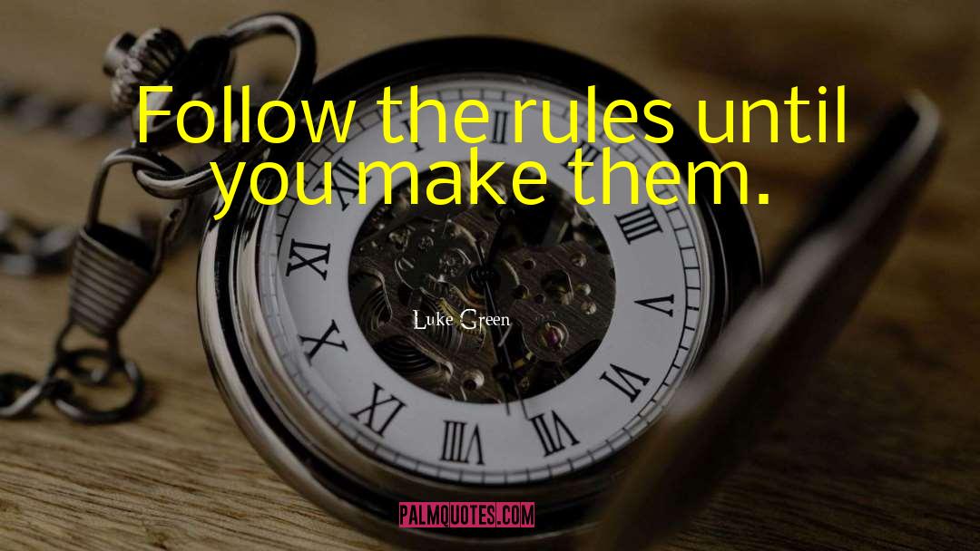 Luke Green Quotes: Follow the rules until you
