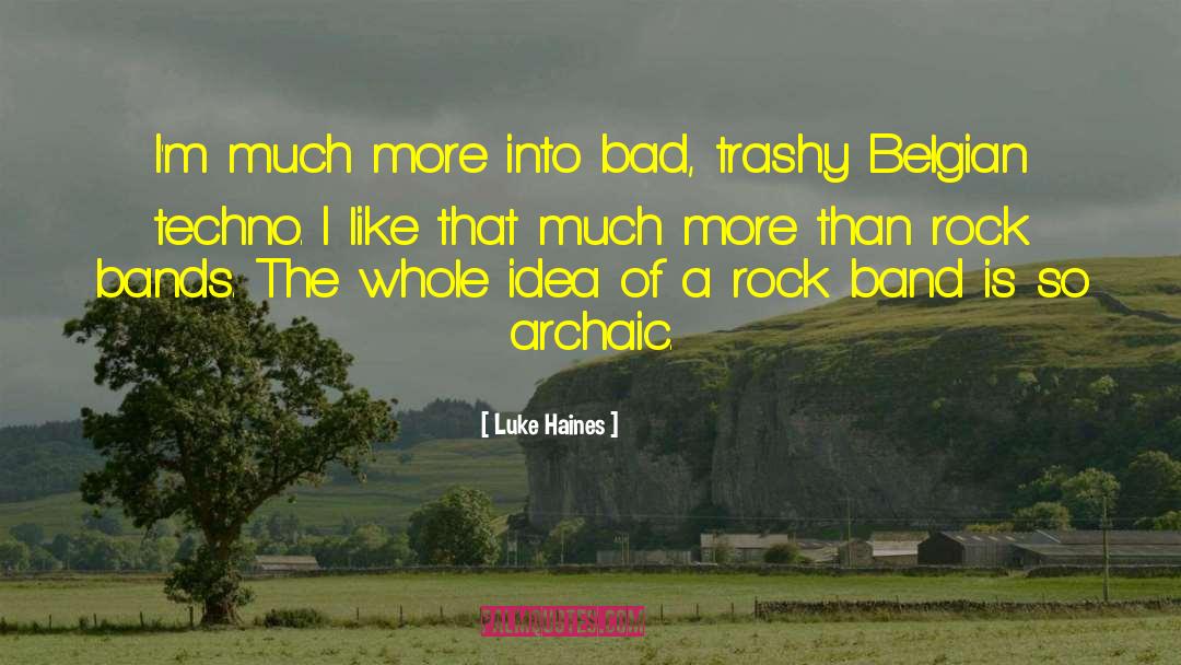 Luke Haines Quotes: I'm much more into bad,